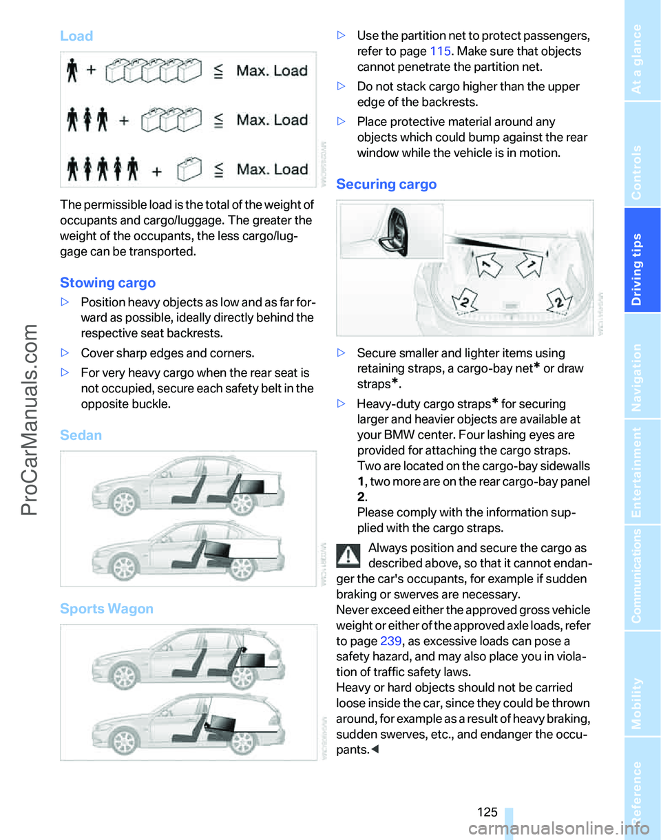 BMW 3 SEDAN 2007  Owners Manual Driving tips
 125Reference
At a glance
Controls
Communications
Navigation
Entertainment
Mobility
Load
The permissible load is the total of the weight of 
occupants and cargo/luggage. The greater the 
