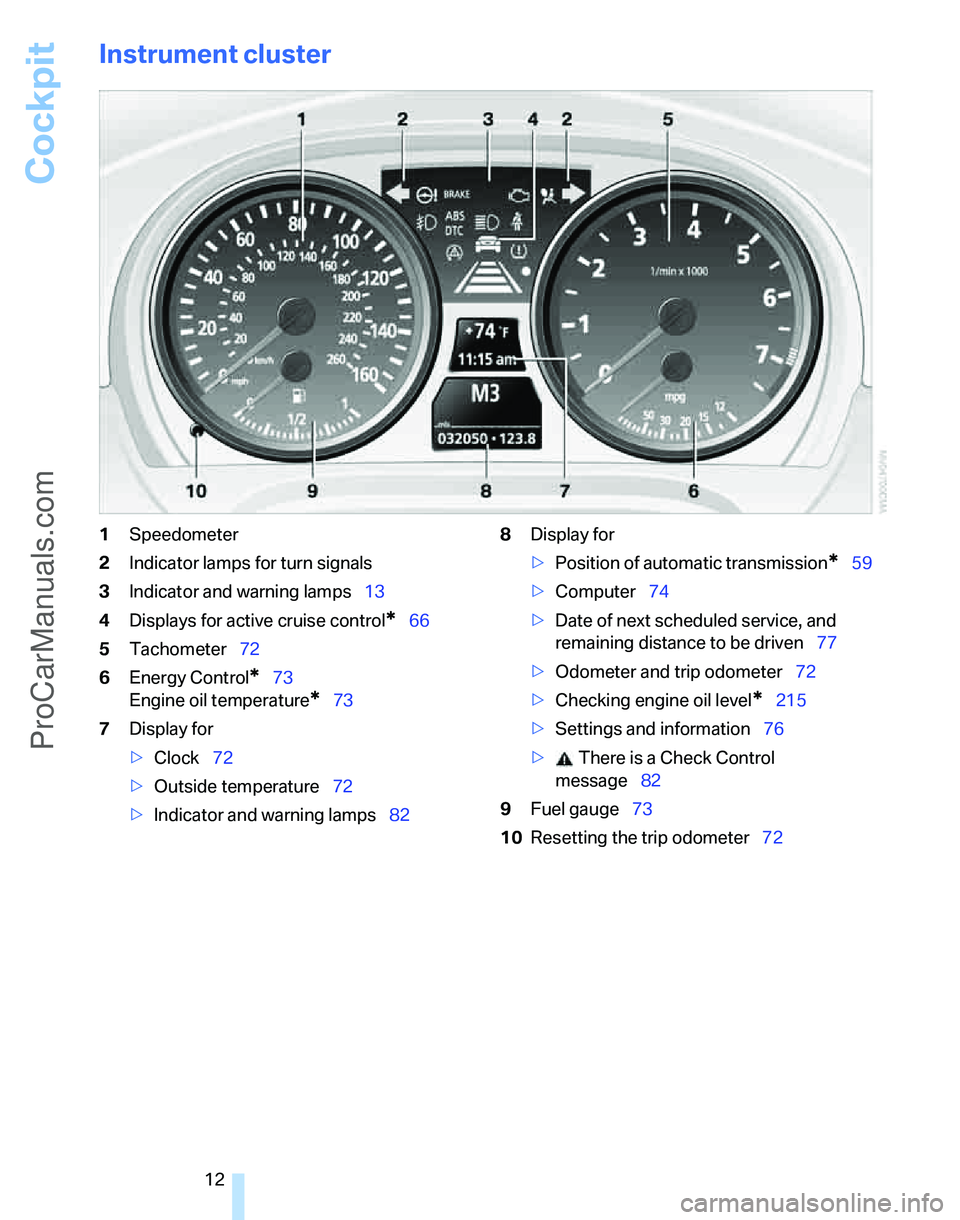 BMW 3 SEDAN 2007 User Guide Cockpit
12
Instrument cluster
1Speedometer
2Indicator lamps for turn signals
3Indicator and warning lamps13
4Displays for active cruise control
*66
5Tachometer72
6Energy Control
*73
Engine oil tempera BMW 3 SEDAN 2007 User Guide Cockpit
12
Instrument cluster
1Speedometer
2Indicator lamps for turn signals
3Indicator and warning lamps13
4Displays for active cruise control
*66
5Tachometer72
6Energy Control
*73
Engine oil tempera