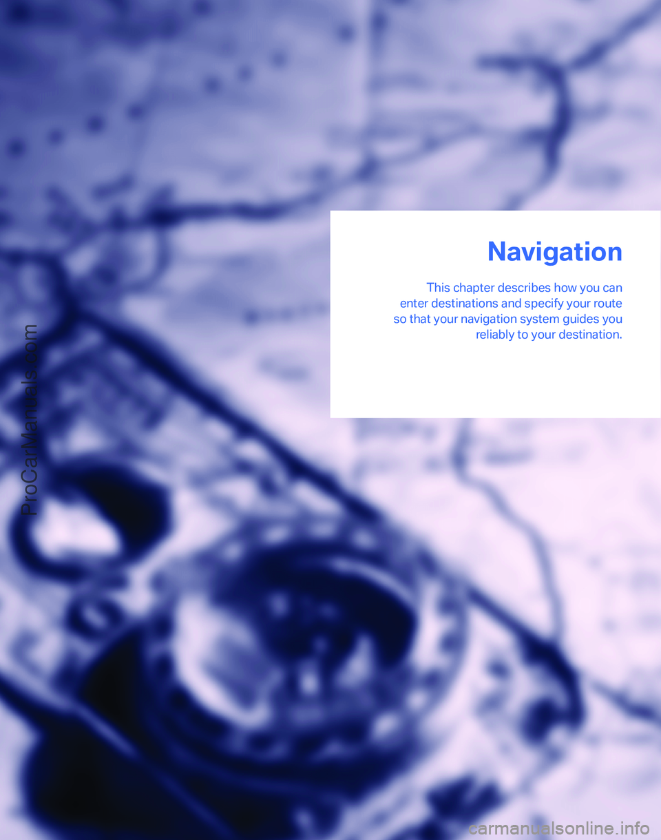 BMW 3 SEDAN 2007  Owners Manual Navigation
This chapter describes how you can
enter destinations and specify your route
so that your navigation system guides you
reliably to your destination.
Navigation
ProCarManuals.com 