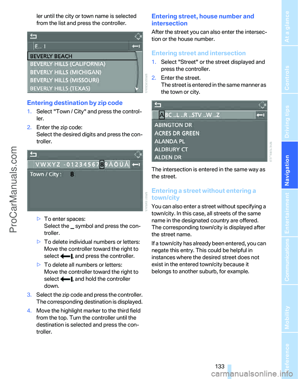 BMW 3 SEDAN 2007  Owners Manual Navigation
Driving tips
 133Reference
At a glance
Controls
Communications
Entertainment
Mobility
ler until the city or town name is selected 
from the list and press the controller.
Entering destinati