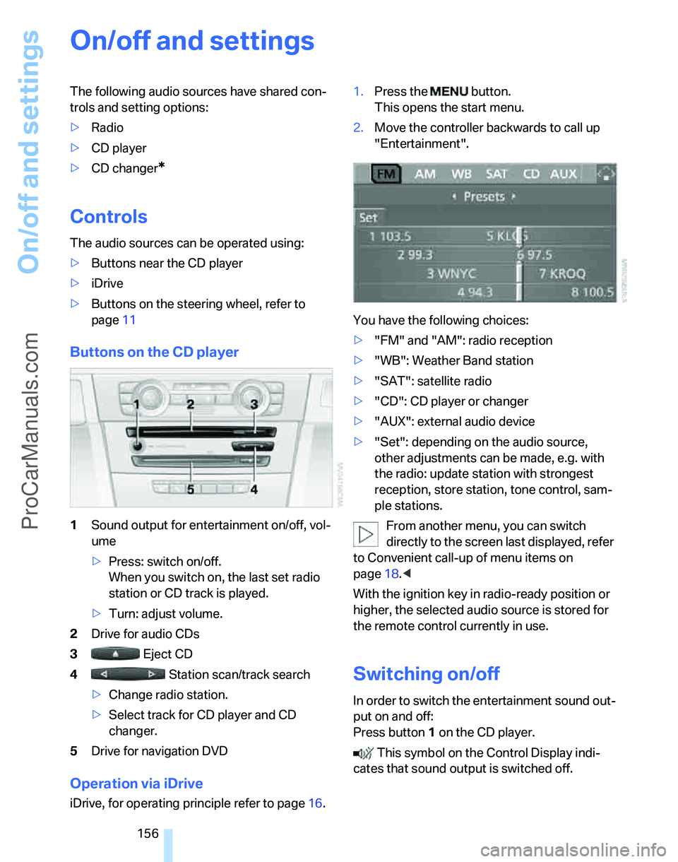 BMW 3 SEDAN 2007 Owners Manual On/off and settings
156
On/off and settings
The following audio sources have shared con-
trols and setting options:
>Radio
>CD player
>CD changer
*
Controls
The audio sources can be operated using:
>B BMW 3 SEDAN 2007 Owners Manual On/off and settings
156
On/off and settings
The following audio sources have shared con-
trols and setting options:
>Radio
>CD player
>CD changer
*
Controls
The audio sources can be operated using:
>B