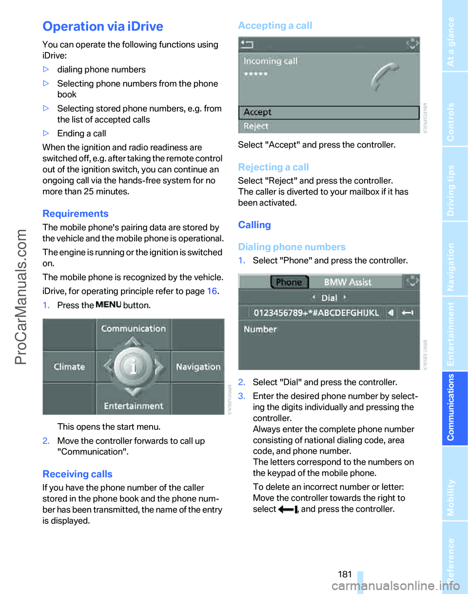 BMW 3 SEDAN 2007 Owners Manual 181
Entertainment
Reference
At a glance
Controls
Driving tips Communications
Navigation
Mobility
Operation via iDrive
You can operate the following functions using
iDrive:
>dialing phone numbers
>Se BMW 3 SEDAN 2007 Owners Manual 181
Entertainment
Reference
At a glance
Controls
Driving tips Communications
Navigation
Mobility
Operation via iDrive
You can operate the following functions using
iDrive:
>dialing phone numbers
>Se