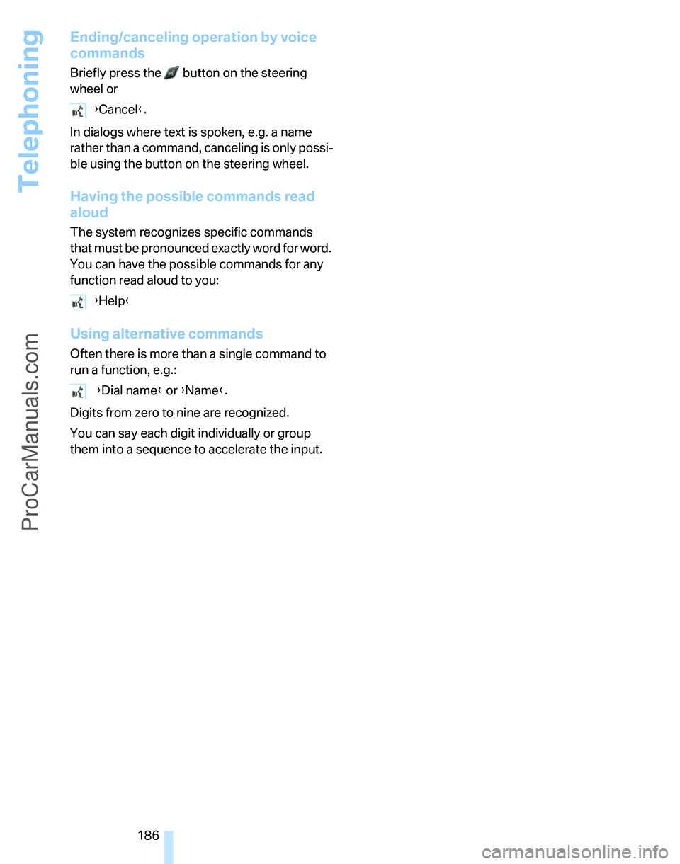 BMW 3 SEDAN 2007 Owners Manual Telephoning
186
Ending/canceling operation by voice
commands
Briefly press the button on the steering
wheel or
In dialogs where text is spoken, e.g. a name
rather than a command, canceling is onl BMW 3 SEDAN 2007 Owners Manual Telephoning
186
Ending/canceling operation by voice
commands
Briefly press the button on the steering
wheel or
In dialogs where text is spoken, e.g. a name
rather than a command, canceling is onl