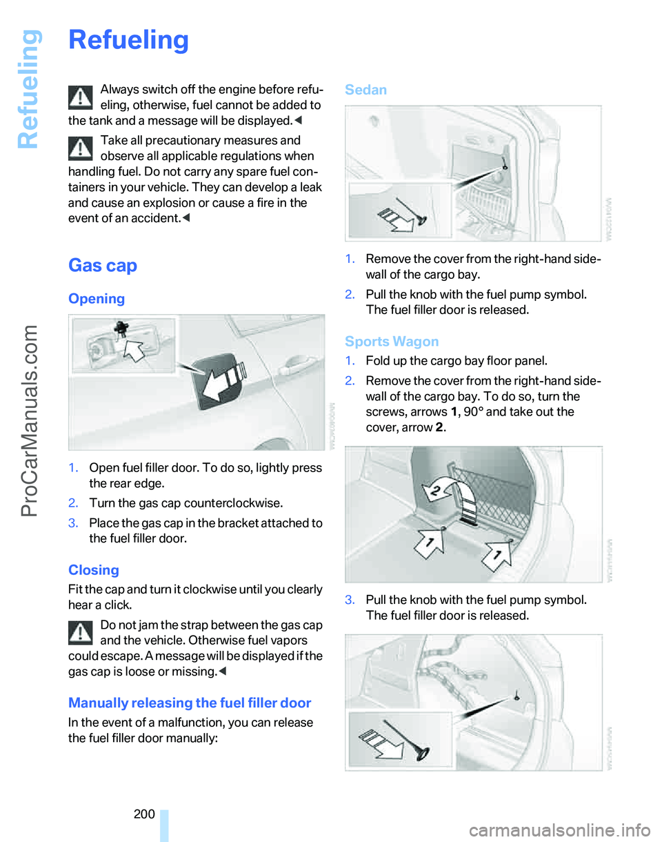 BMW 3 SEDAN 2007  Owners Manual Refueling
200
Refueling
Always switch off the engine before refu-
eling, otherwise, fuel cannot be added to 
the tank and a message will be displayed.<
Take all precautionary measures and 
observe all