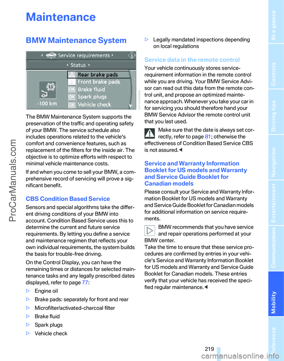 BMW 3 SEDAN 2007  Owners Manual Mobility
 219Reference
At a glance
Controls
Driving tips
Communications
Navigation
Entertainment
Maintenance
BMW Maintenance System
The BMW Maintenance System supports the 
preservation of the traffic