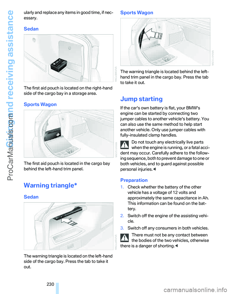 BMW 3 SEDAN 2007 Owners Manual Giving and receiving assistance
230 ularly and replace any items in good time, if nec-
essary.
Sedan
The first aid pouch is located on the right-hand
side of the cargo bay in a storage area.
Sports W BMW 3 SEDAN 2007 Owners Manual Giving and receiving assistance
230 ularly and replace any items in good time, if nec-
essary.
Sedan
The first aid pouch is located on the right-hand
side of the cargo bay in a storage area.
Sports W