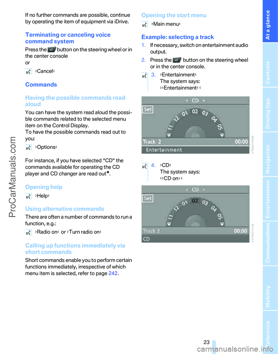 BMW 3 SEDAN 2007 Owners Manual At a glance
 23Reference
Controls
Driving tips
Communications
Navigation
Entertainment
Mobility
If no further commands are possible, continue 
by operating the item of equipment via iDrive.
Terminatin