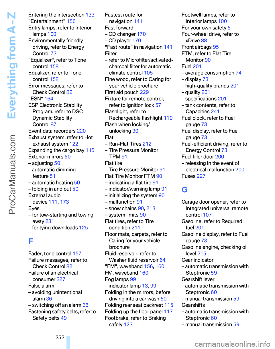 BMW 3 SEDAN 2007  Owners Manual Everything from A - Z
252 Entering the intersection133
"Entertainment"156
Entry lamps, refer to Interior 
lamps100
Environmentally friendly 
driving, refer to Energy 
Control73
"Equalizer", refer to T