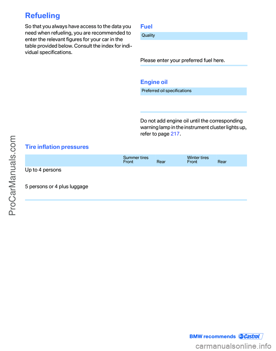 BMW 3 SEDAN 2007 Owners Manual Refueling
So that you always have access to the data you
need when refueling, you are recommended to
enter the relevant figures for your car in the
table provided below. Consult the index for indi- BMW 3 SEDAN 2007 Owners Manual Refueling
So that you always have access to the data you
need when refueling, you are recommended to
enter the relevant figures for your car in the
table provided below. Consult the index for indi-