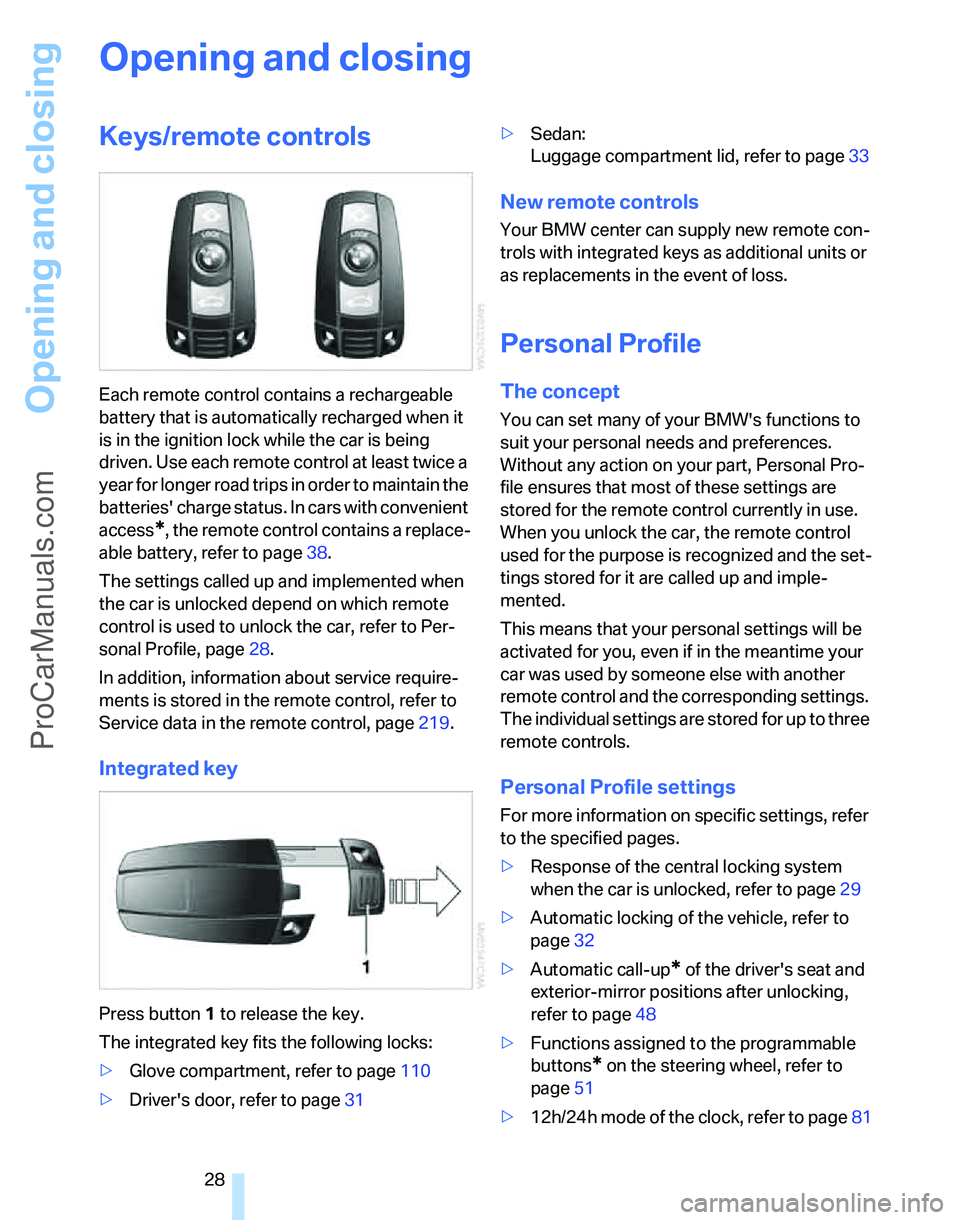 BMW 3 SEDAN 2007 Owners Manual Opening and closing
28
Opening and closing
Keys/remote controls
Each remote control contains a rechargeable 
battery that is automatically recharged when it 
is in the ignition lock while the car is b