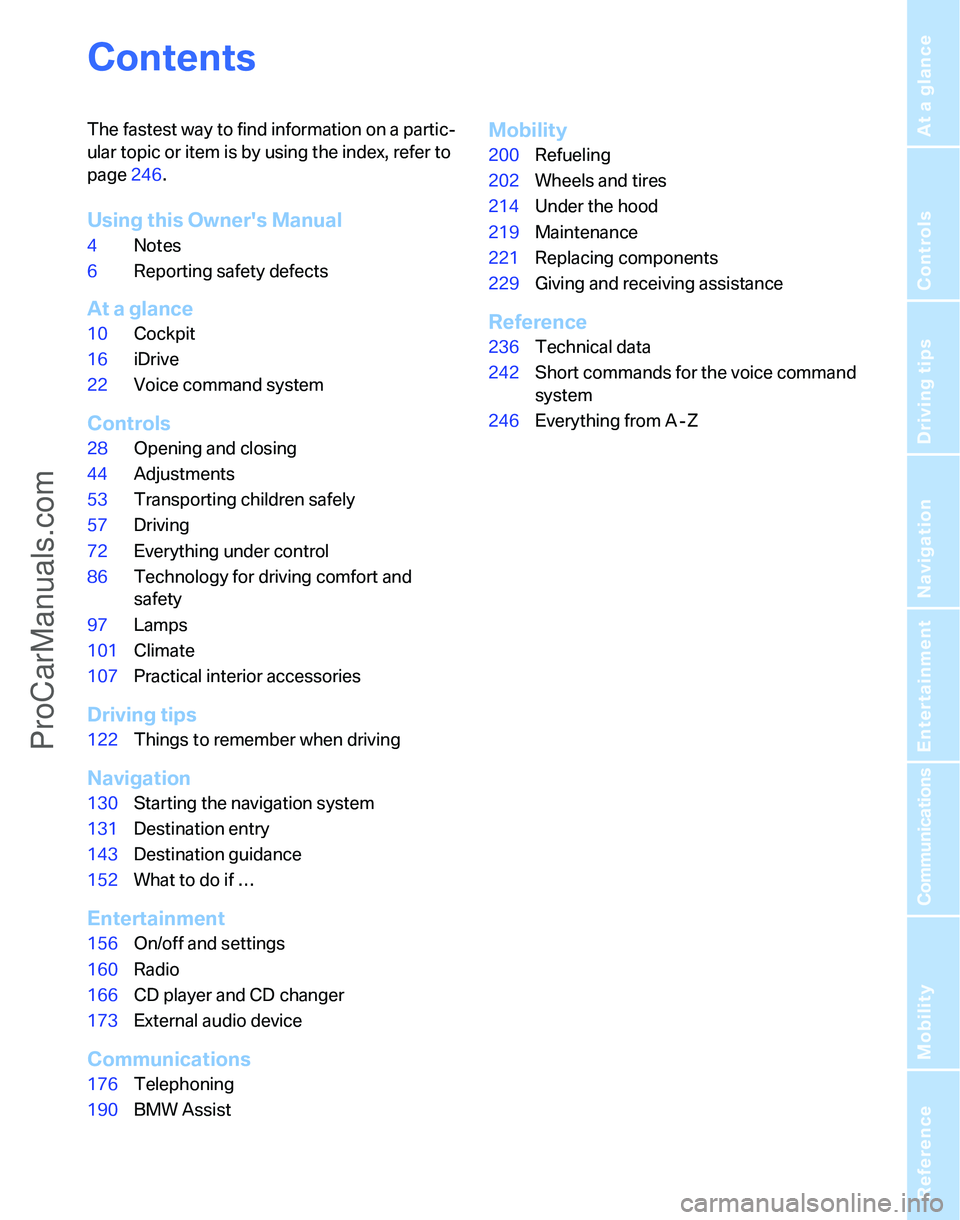 BMW 3 SEDAN 2007  Owners Manual Reference
At a glance
Controls
Driving tips
Communications
Navigation
Entertainment
Mobility
Contents
The fastest way to find information on a partic-
ular topic or item is by using the index, refer t