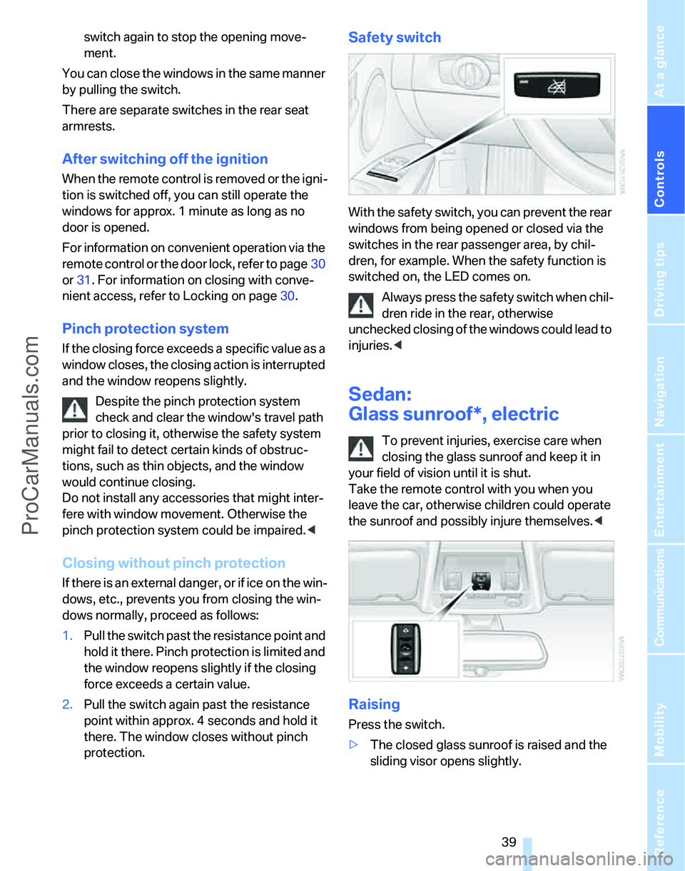 BMW 3 SEDAN 2007 Service Manual Controls
39Reference
At a glance
Driving tips
Communications
Navigation
Entertainment
Mobility
switch again to stop the opening move-
ment.
You can close the windows in the same manner
by pulling th BMW 3 SEDAN 2007 Service Manual Controls
39Reference
At a glance
Driving tips
Communications
Navigation
Entertainment
Mobility
switch again to stop the opening move-
ment.
You can close the windows in the same manner
by pulling th