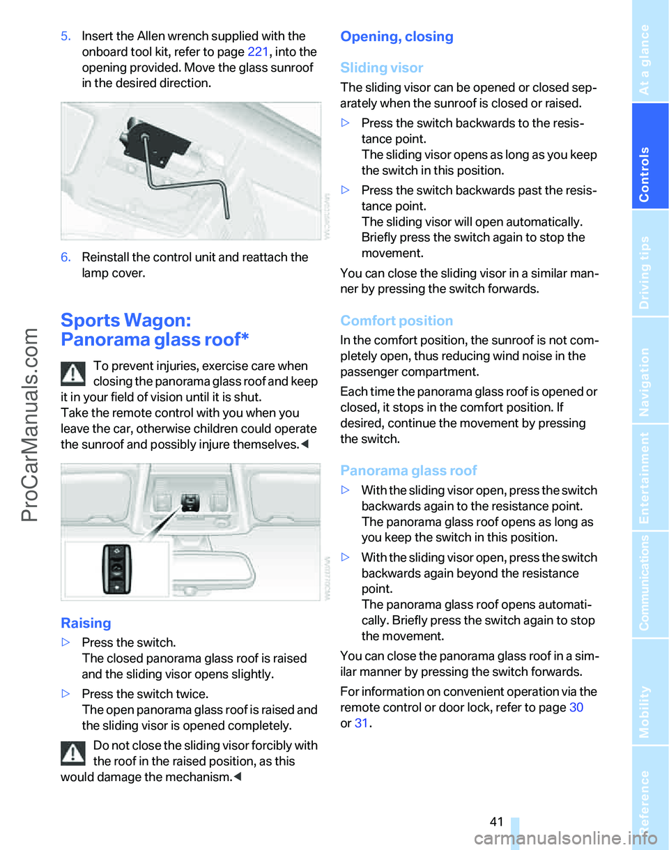 BMW 3 SEDAN 2007 Service Manual Controls
41Reference
At a glance
Driving tips
Communications
Navigation
Entertainment
Mobility
5.Insert the Allen wrench supplied with the
onboard tool kit, refer to page221, into the
opening provi BMW 3 SEDAN 2007 Service Manual Controls
41Reference
At a glance
Driving tips
Communications
Navigation
Entertainment
Mobility
5.Insert the Allen wrench supplied with the
onboard tool kit, refer to page221, into the
opening provi