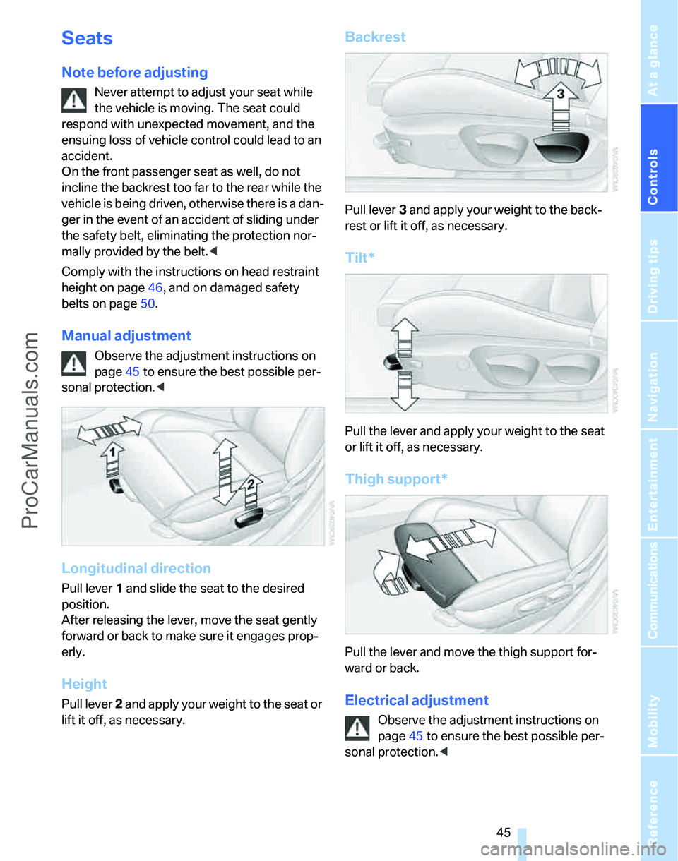 BMW 3 SEDAN 2007 Service Manual Controls
45Reference
At a glance
Driving tips
Communications
Navigation
Entertainment
Mobility
Seats
Note before adjusting
Never attempt to adjust your seat while
the vehicle is moving. The seat cou BMW 3 SEDAN 2007 Service Manual Controls
45Reference
At a glance
Driving tips
Communications
Navigation
Entertainment
Mobility
Seats
Note before adjusting
Never attempt to adjust your seat while
the vehicle is moving. The seat cou