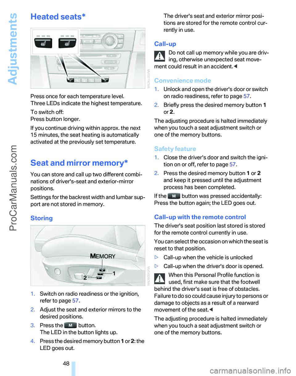 BMW 3 SEDAN 2007 Service Manual Adjustments
48
Heated seats*
Press once for each temperature level.
Three LEDs indicate the highest temperature.
To switch off:
Press button longer.
If you continue driving within approx. the next
1 BMW 3 SEDAN 2007 Service Manual Adjustments
48
Heated seats*
Press once for each temperature level.
Three LEDs indicate the highest temperature.
To switch off:
Press button longer.
If you continue driving within approx. the next
1