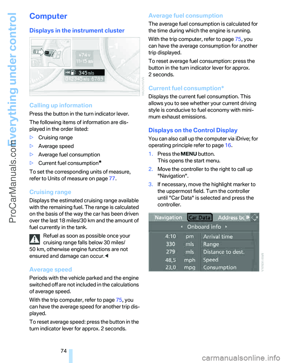 BMW 3 SEDAN 2007 Manual PDF Everything under control
74
Computer
Displays in the instrument cluster
Calling up information
Press the button in the turn indicator lever.
The following items of information are dis-
played in the o
