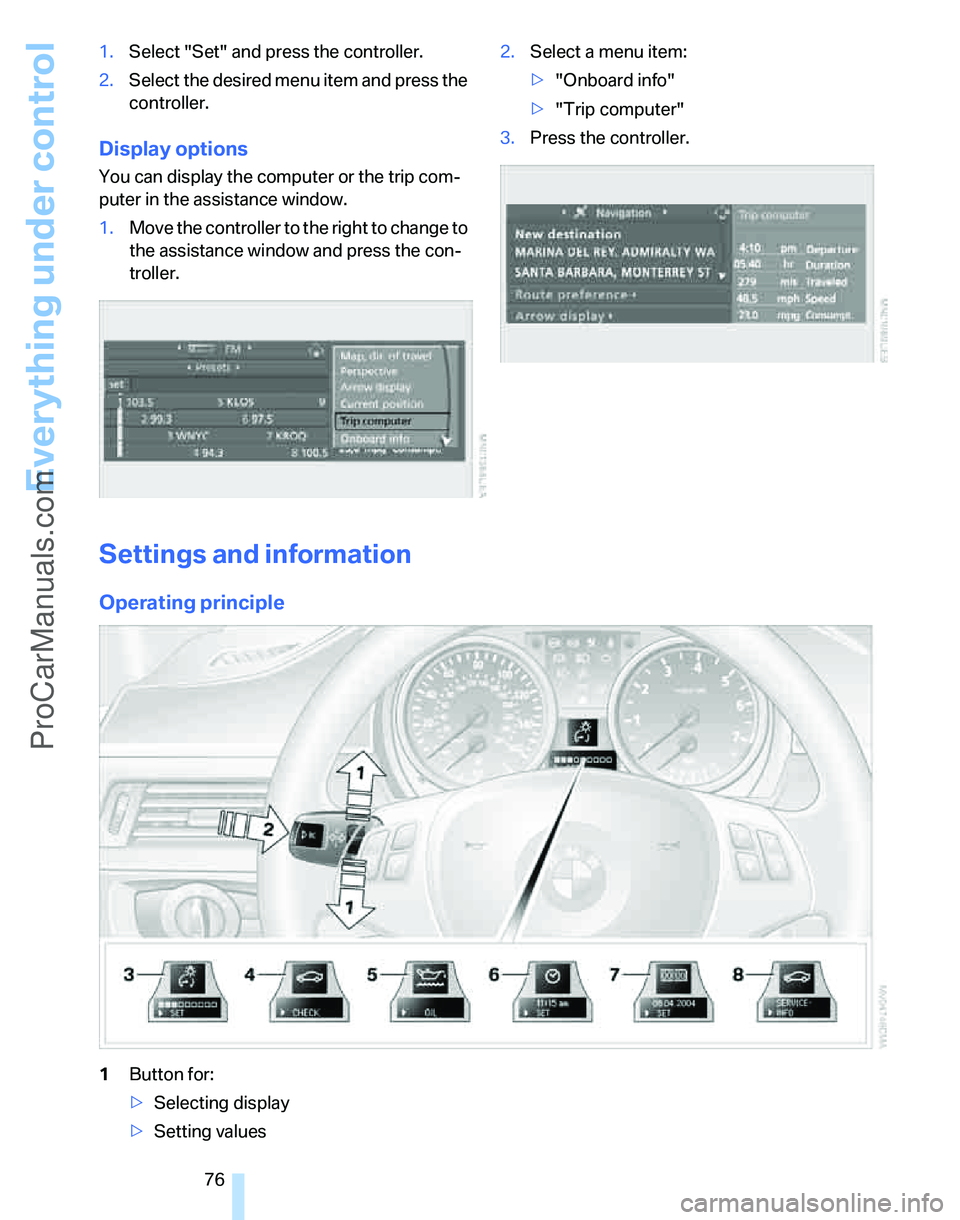 BMW 3 SEDAN 2007 Manual PDF Everything under control
76 1.Select "Set" and press the controller.
2.Select the desired menu item and press the 
controller.
Display options
You can display the computer or the trip com-
puter in th