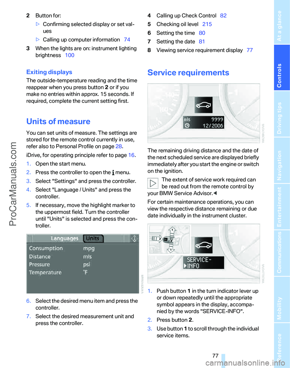 BMW 3 SEDAN 2007 Manual PDF Controls
 77Reference
At a glance
Driving tips
Communications
Navigation
Entertainment
Mobility
2Button for:
>Confirming selected display or set val-
ues
>Calling up computer information74
3When the l