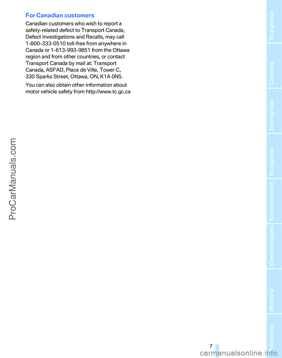 BMW 3 SEDAN 2007  Owners Manual  7Reference
At a glance
Controls
Driving tips
Communications
Navigation
Entertainment
Mobility
For Canadian customers
Canadian customers who wish to report a 
safety-related defect to Transport Canada