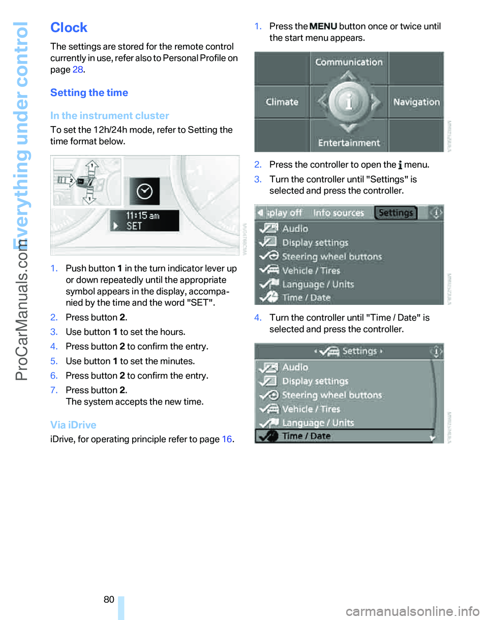 BMW 3 SEDAN 2007 Manual Online Everything under control
80
Clock
The settings are stored for the remote control 
currently in use, refer also to Personal Profile on 
page28.
Setting the time
In the instrument cluster
To set the 12h