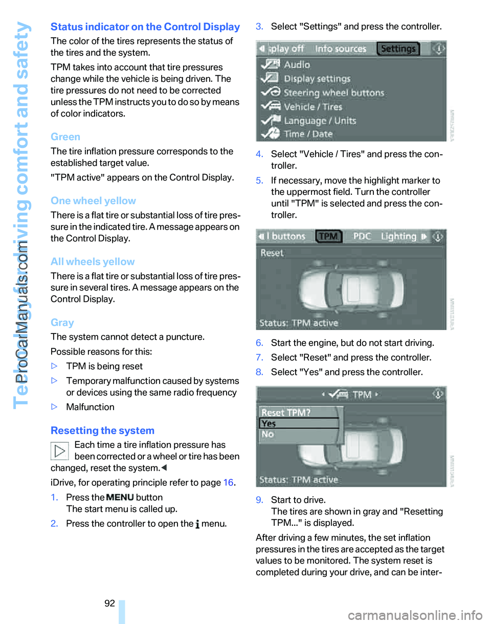 BMW 3 SEDAN 2007 Owners Manual Technology for driving comfort and safety
92
Status indicator on the Control Display
The color of the tires represents the status of
the tires and the system.
TPM takes into account that tire pressur BMW 3 SEDAN 2007 Owners Manual Technology for driving comfort and safety
92
Status indicator on the Control Display
The color of the tires represents the status of
the tires and the system.
TPM takes into account that tire pressur