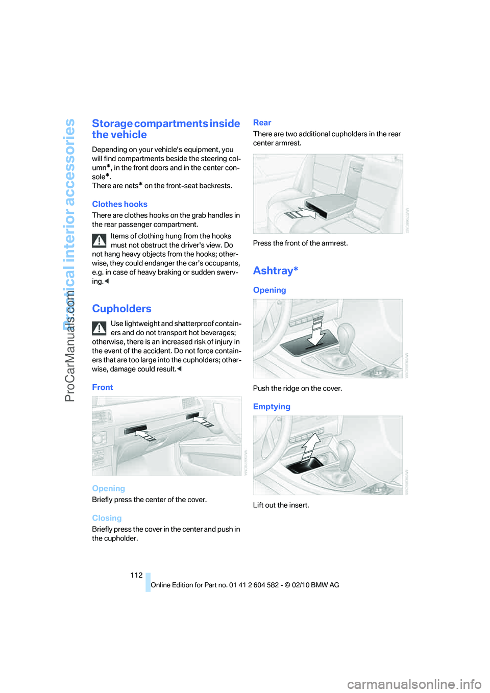 BMW 3 WAGON 2011  Owners Manual Practical interior accessories
112
Storage compartments inside 
the vehicle
Depending on your vehicles equipment, you 
will find compartments beside the steering col-
umn
*, in the front doors and in