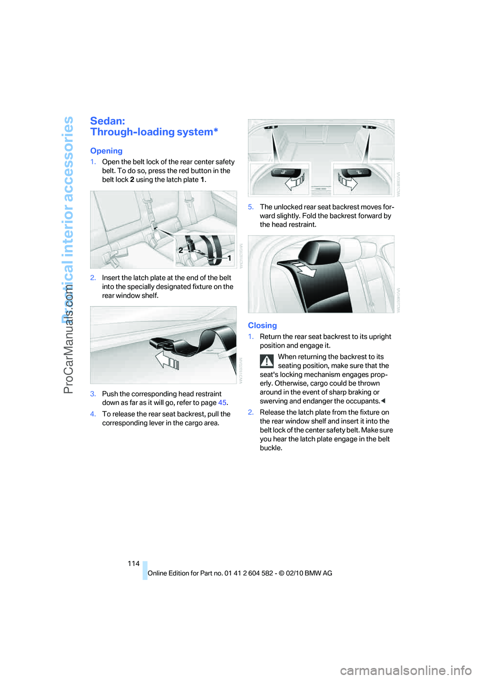 BMW 3 WAGON 2011  Owners Manual Practical interior accessories
114
Sedan:
Through-loading system*
Opening
1.Open the belt lock of the rear center safety 
belt. To do so, press the red button in the 
belt lock2 using the latch plate1