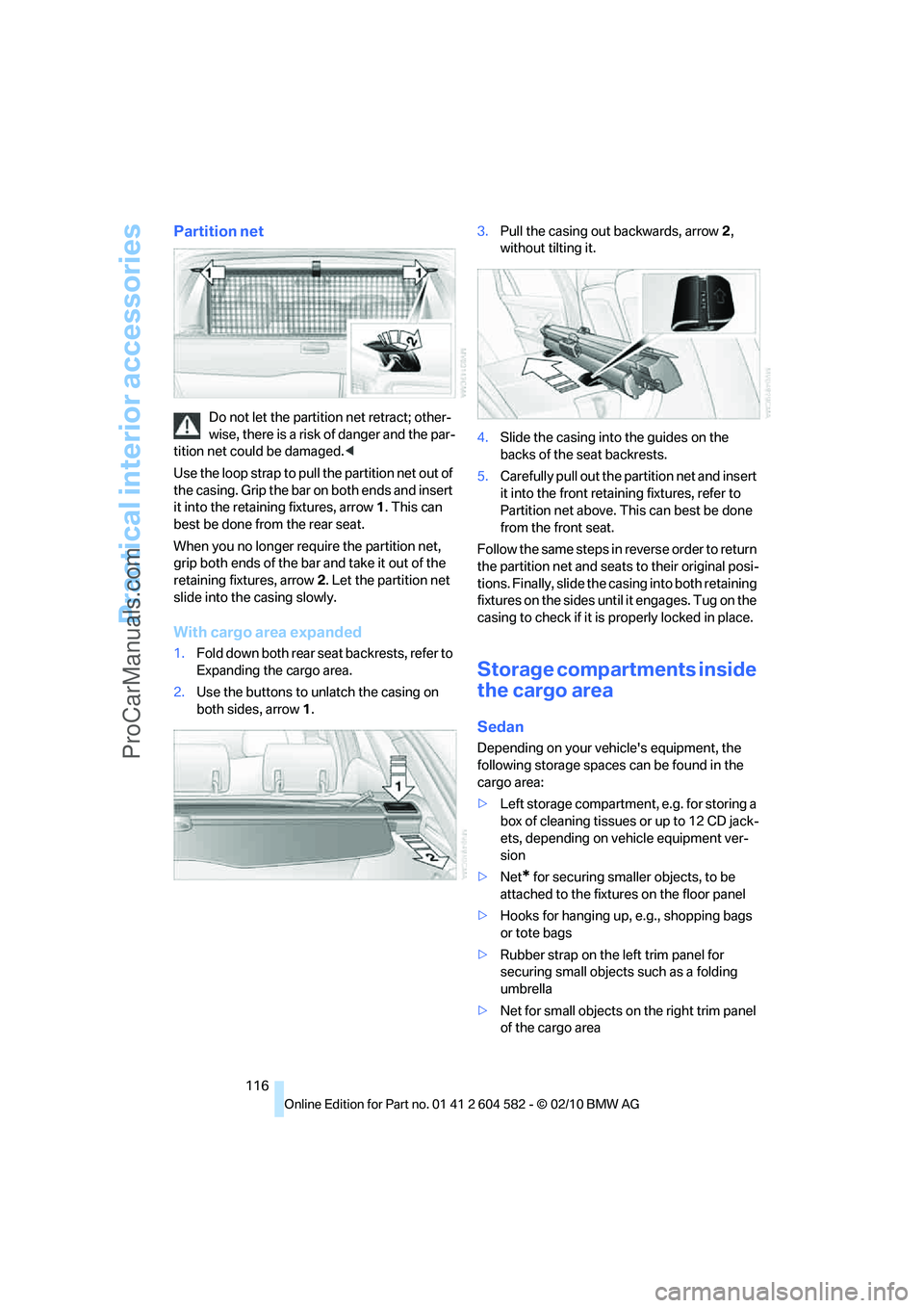 BMW 3 WAGON 2011  Owners Manual Practical interior accessories
116
Partition net
Do not let the partition net retract; other-
wise, there is a risk of danger and the par-
tition net could be damaged.<
Use the loop strap to pull the 