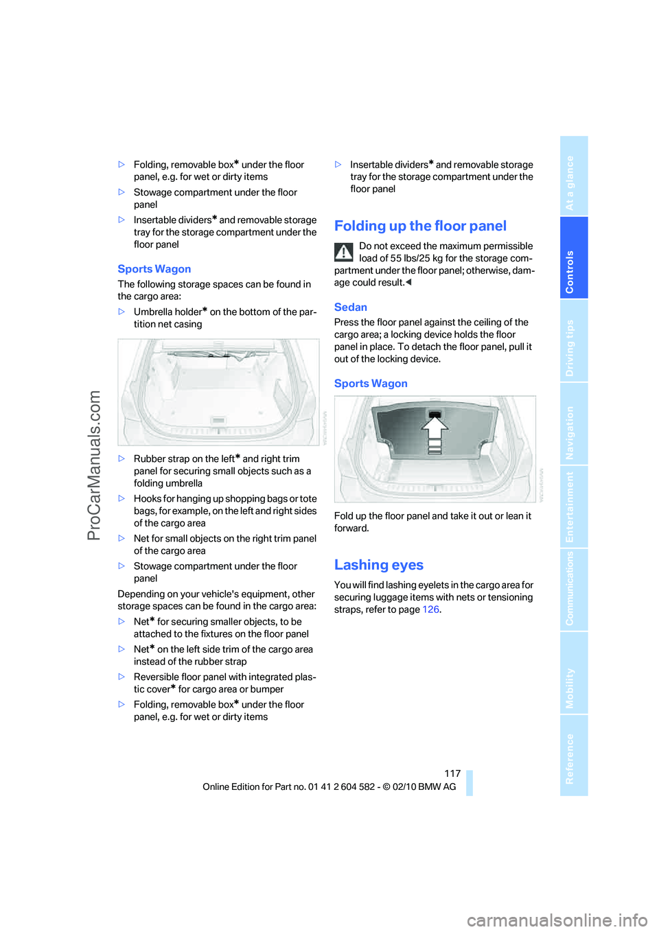 BMW 3 WAGON 2011  Owners Manual Controls
 117Reference
At a glance
Driving tips
Communications
Navigation
Entertainment
Mobility
>Folding, removable box* under the floor 
panel, e.g. for wet or dirty items
>Stowage compartment under
