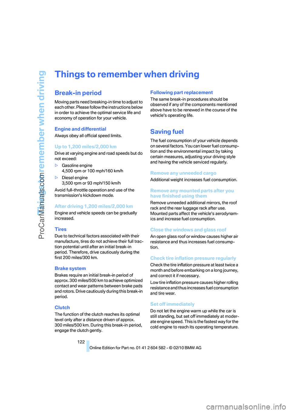 BMW 3 WAGON 2011  Owners Manual Things to remember when driving
122
Things to remember when driving
Break-in period
Moving parts need breaking-in time to adjust to 
each other. Please follow the instructions below 
in order to achie