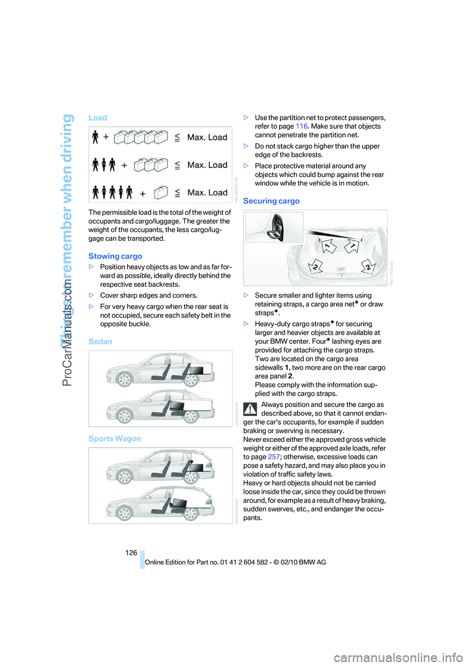 BMW 3 WAGON 2011  Owners Manual Things to remember when driving
126
Load
The permissible load is the total of the weight of 
occupants and cargo/luggage. The greater the 
weight of the occupants, the less cargo/lug-
gage can be tran