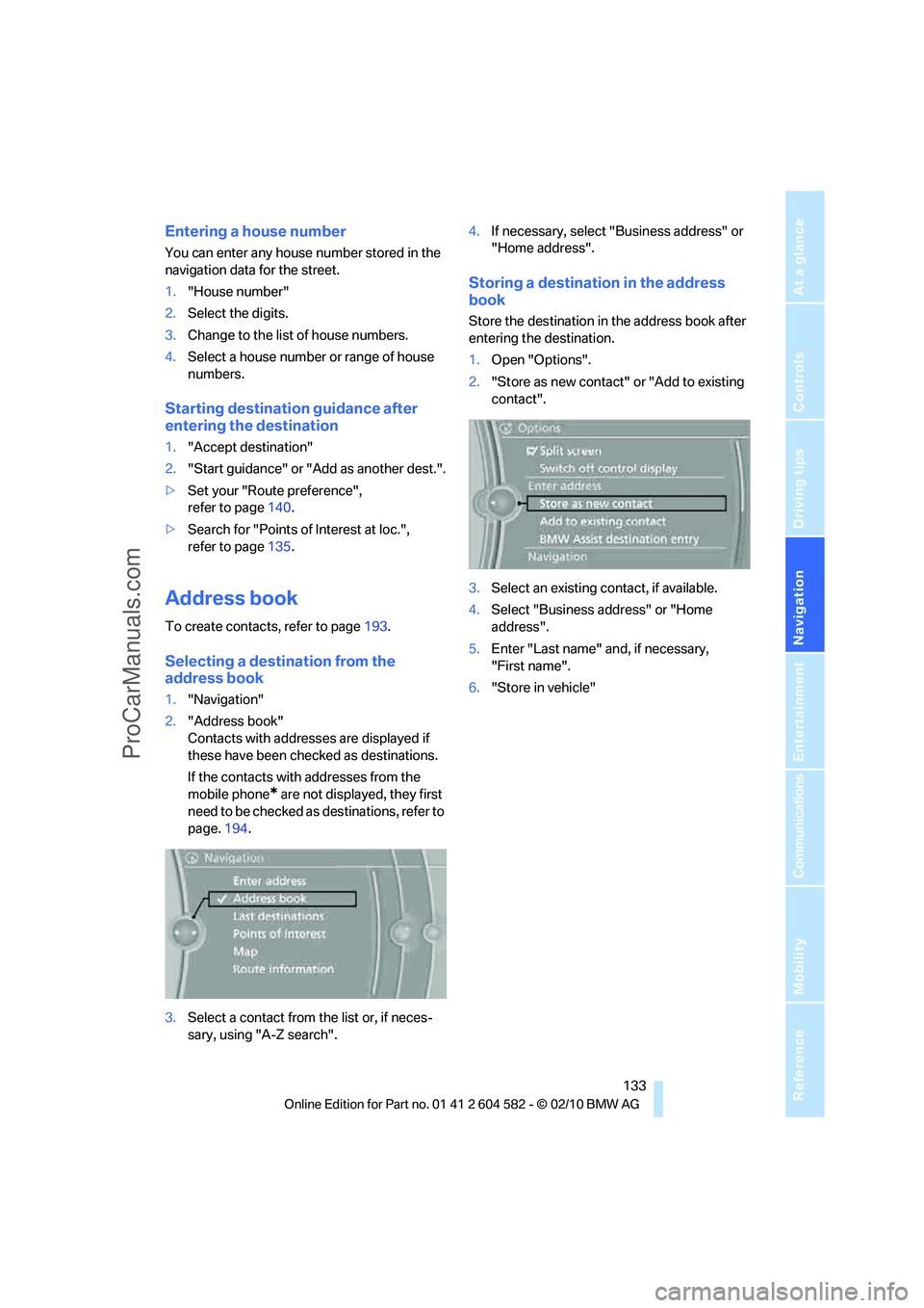 BMW 3 WAGON 2011  Owners Manual Navigation
Driving tips
 133Reference
At a glance
Controls
Communications
Entertainment
Mobility
Entering a house number
You can enter any house number stored in the 
navigation data for the street.
1