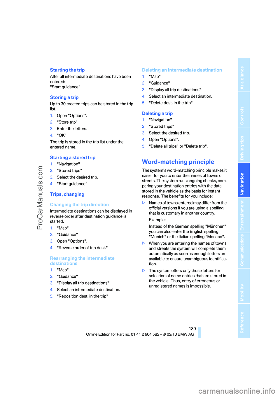 BMW 3 WAGON 2011  Owners Manual Navigation
Driving tips
 139Reference
At a glance
Controls
Communications
Entertainment
Mobility
Starting the trip
After all intermediate destinations have been 
entered:
"Start guidance"
Storing a tr