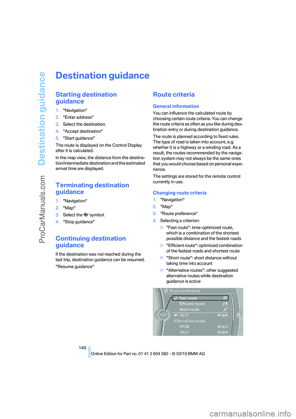 BMW 3 WAGON 2011  Owners Manual Destination guidance
140
Destination guidance
Starting destination 
guidance
1."Navigation"
2."Enter address"
3.Select the destination.
4."Accept destination"
5."Start guidance"
The route is displayed