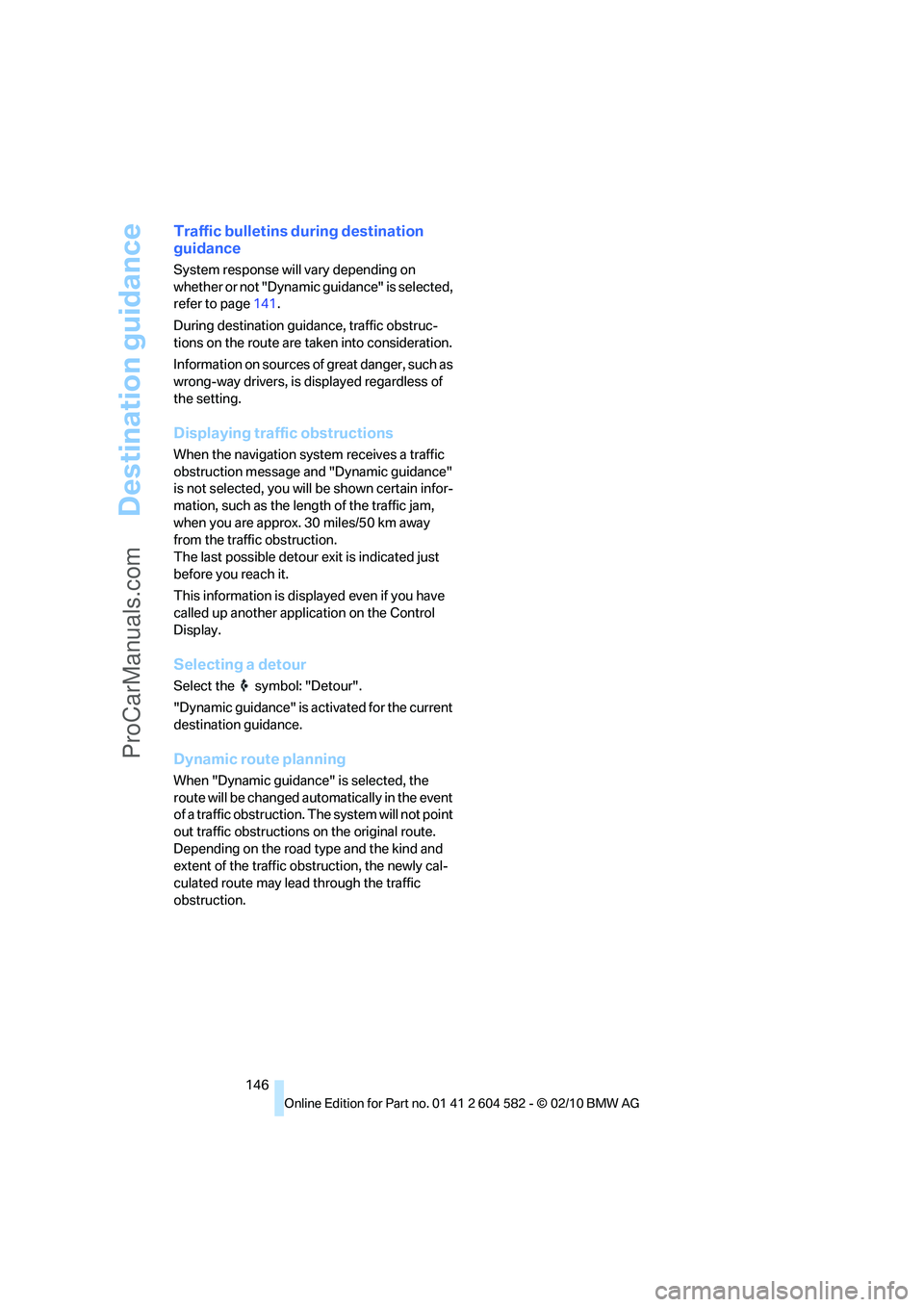 BMW 3 WAGON 2011  Owners Manual Destination guidance
146
Traffic bulletins during destination 
guidance
System response will vary depending on 
whether or not "Dynamic guidance" is selected, 
refer to page141.
During destination gui