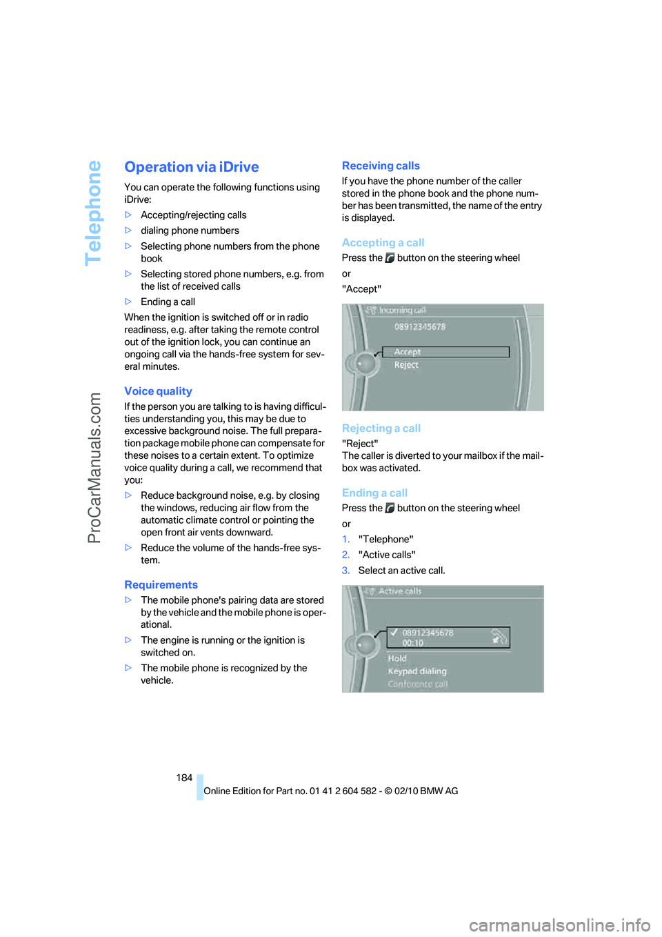 BMW 3 WAGON 2011  Owners Manual Telephone
184
Operation via iDrive
You can operate the following functions using 
iDrive:
>Accepting/rejecting calls
>dialing phone numbers
>Selecting phone numbers from the phone 
book
>Selecting sto