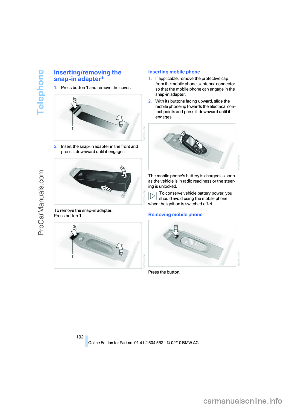 BMW 3 WAGON 2011  Owners Manual Telephone
192
Inserting/removing the 
snap-in adapter*
1.Press button1 and remove the cover.
2.Insert the snap-in adapter in the front and 
press it downward until it engages.
To remove the snap-in ad