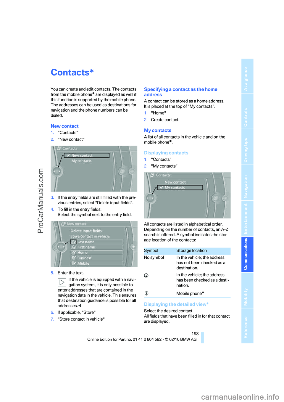 BMW 3 WAGON 2011  Owners Manual  193
Entertainment
Reference
At a glance
Controls
Driving tips Communications
Navigation
Mobility
Contacts
You can create and edit contacts. The contacts 
from the mobile phone
* are displayed as well