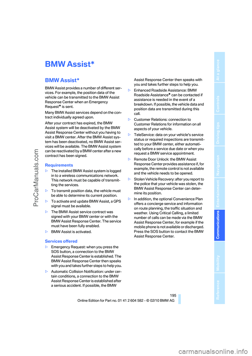 BMW 3 WAGON 2011  Owners Manual  195
Entertainment
Reference
At a glance
Controls
Driving tips Communications
Navigation
Mobility
BMW Assist
BMW Assist*
BMW Assist provides a number of different ser-
vices. For example, the position