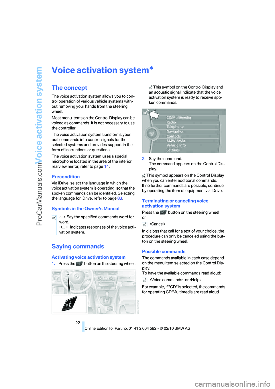 BMW 3 WAGON 2011 Owners Manual Voice activation system
22
Voice activation system
The concept
The voice activation system allows you to con-
trol operation of various vehicle systems with-
out removing your hands from the steering 