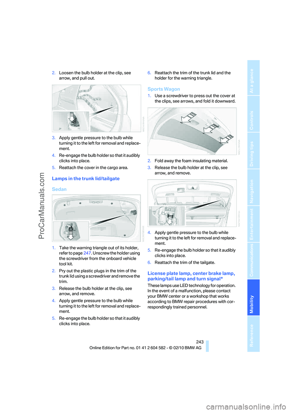 BMW 3 WAGON 2011  Owners Manual Mobility
 243Reference
At a glance
Controls
Driving tips
Communications
Navigation
Entertainment
2.Loosen the bulb holder at the clip, see 
arrow, and pull out.
3.Apply gentle pressure to the bulb whi