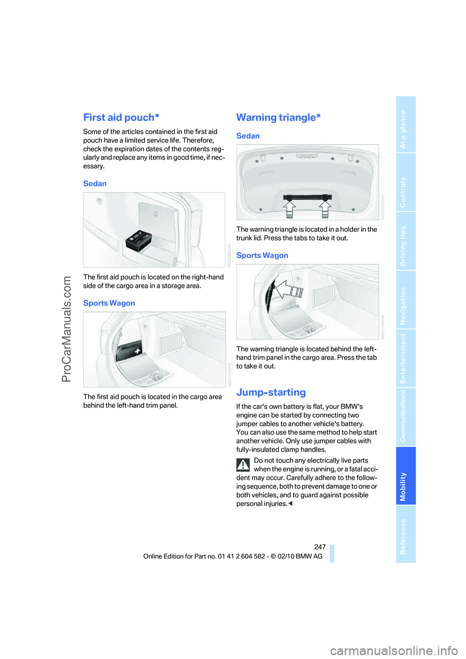 BMW 3 WAGON 2011  Owners Manual Mobility
 247Reference
At a glance
Controls
Driving tips
Communications
Navigation
Entertainment
First aid pouch*
Some of the articles contained in the first aid 
pouch have a limited service life. Th
