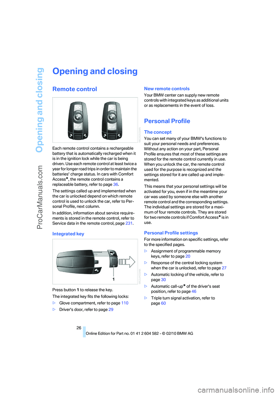 BMW 3 WAGON 2011 Owners Manual Opening and closing
26
Opening and closing
Remote control
Each remote control contains a rechargeable 
battery that is automatically recharged when it 
is in the ignition lock while the car is being 
