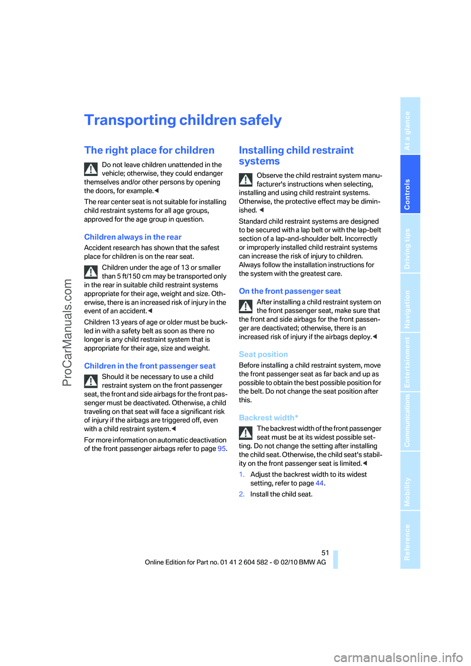 BMW 3 WAGON 2011 Workshop Manual Controls
 51Reference
At a glance
Driving tips
Communications
Navigation
Entertainment
Mobility
Transporting children safely
The right place for children
Do not leave children unattended in the 
vehic