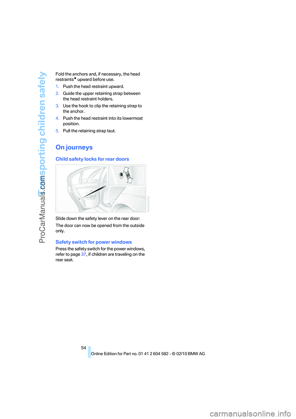 BMW 3 WAGON 2011 Workshop Manual Transporting children safely
54 Fold the anchors and, if necessary, the head 
restraints
* upward before use.
1.Push the head restraint upward.
2.Guide the upper retaining strap between 
the head rest