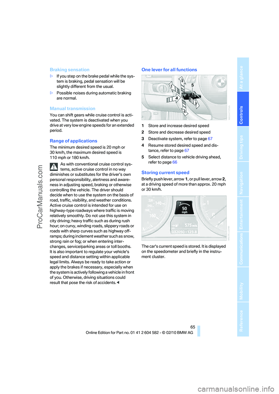 BMW 3 WAGON 2011 Repair Manual Controls
65Reference
At a glance
Driving tips
Communications
Navigation
Entertainment
Mobility
Braking sensation
>If you step on the brake pedal while the sys-
tem is braking, pedal sensation will be BMW 3 WAGON 2011 Repair Manual Controls
65Reference
At a glance
Driving tips
Communications
Navigation
Entertainment
Mobility
Braking sensation
>If you step on the brake pedal while the sys-
tem is braking, pedal sensation will be