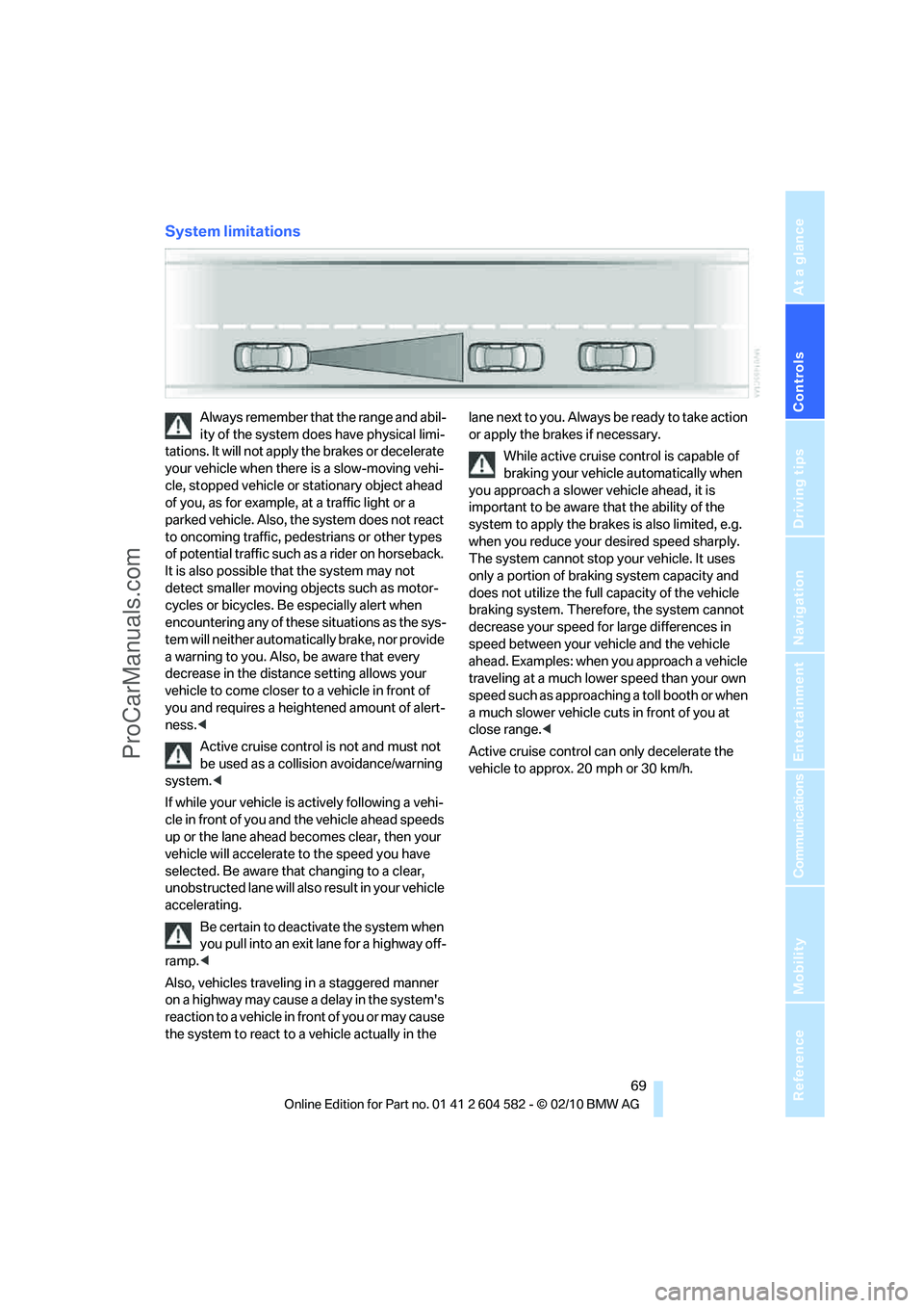 BMW 3 WAGON 2011 Manual PDF Controls
 69Reference
At a glance
Driving tips
Communications
Navigation
Entertainment
Mobility
System limitations
Always remember that the range and abil-
ity of the system does have physical limi-
t