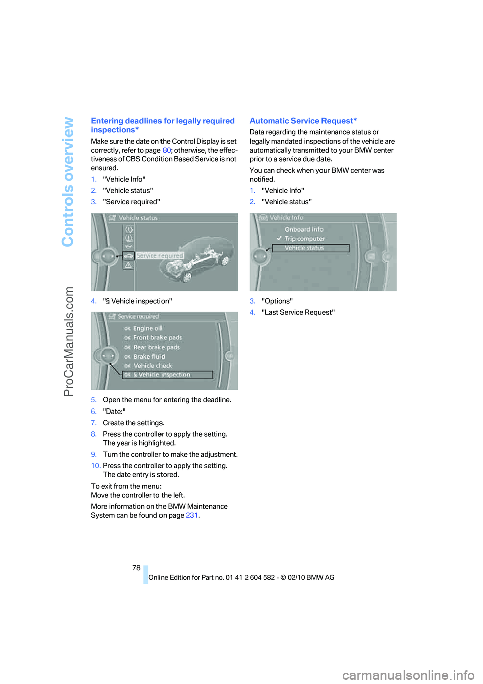BMW 3 WAGON 2011 Manual PDF Controls overview
78
Entering deadlines for legally required 
inspections*
Make sure the date on the Control Display is set 
correctly, refer to page80; otherwise, the effec-
tiveness of CBS Condition
