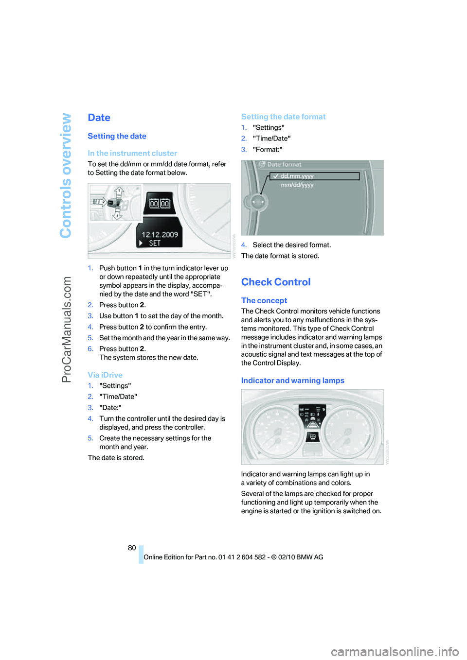 BMW 3 WAGON 2011 Manual Online Controls overview
80
Date
Setting the date
In the instrument cluster
To set the dd/mm or mm/dd date format, refer 
to Setting the date format below.
1.Push button 1 in the turn indicator lever up 
or 