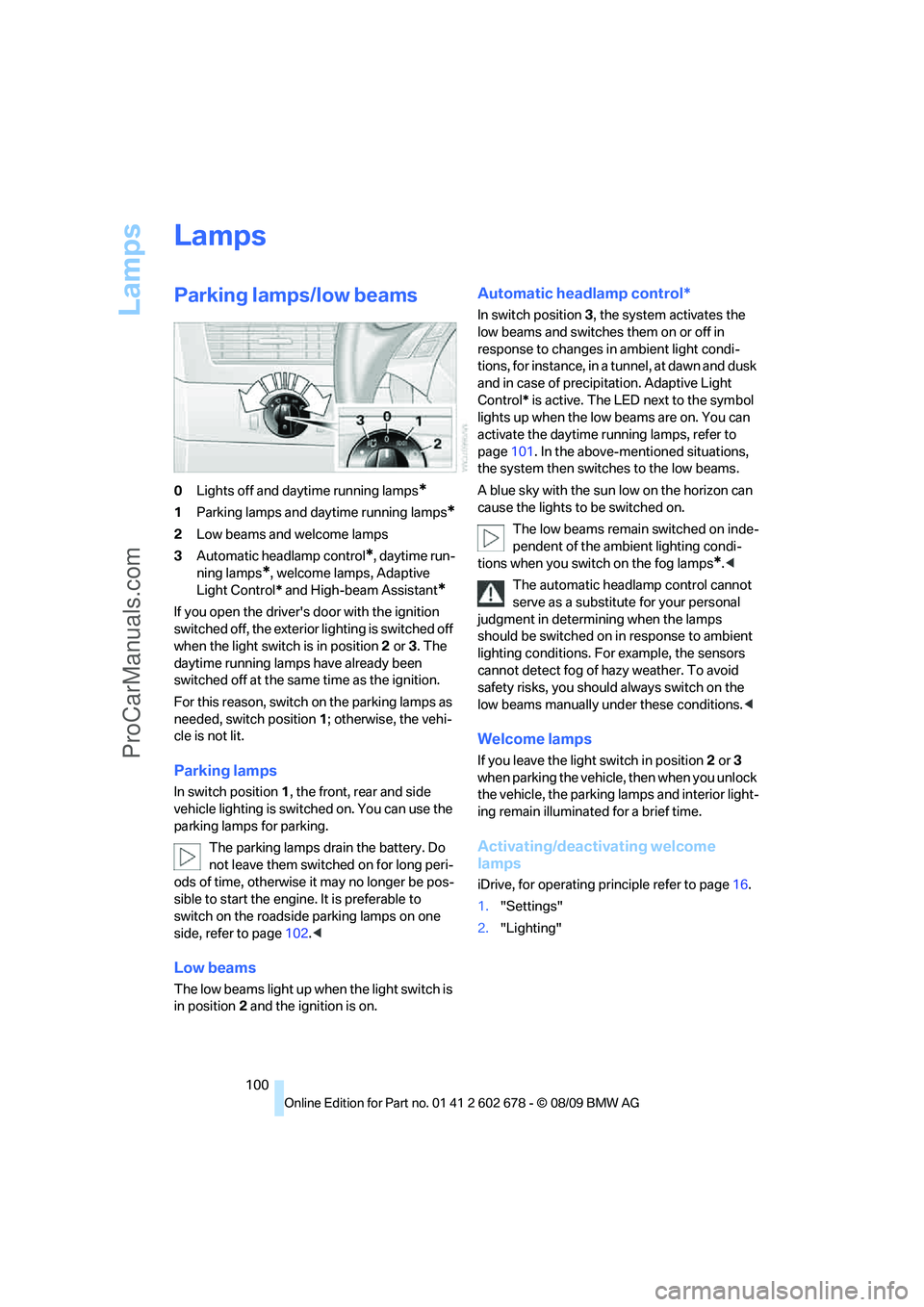 BMW 5 SERIES 2010  Owners Manual Lamps
100
Lamps
Parking lamps/low beams
0Lights off and daytime running lamps*
1Parking lamps and daytime running lamps*
2Low beams and welcome lamps
3Automatic headlamp control
*, daytime run-
ning l